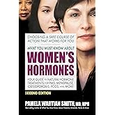 What You Must Know About Women's Hormones: Your Guide to Natural Hormone Treatments for PMS, Menopause, Osteoporosis, PCOS, and More