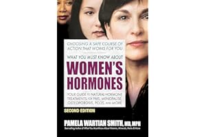 What You Must Know About Women's Hormones: Your Guide to Natural Hormone Treatments for PMS, Menopause, Osteoporosis, PCOS, and More