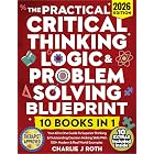 The Practical Critical Thinking, Logic &amp; Problem Solving Blueprint (10 in 1): Your All In One Guide To Superior Thinking &amp; Outstanding Decision Making Skills With 100+ Modern &amp; Real World Examples