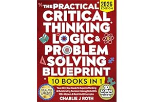 The Practical Critical Thinking, Logic & Problem Solving Blueprint (10 in 1): Your All In One Guide To Superior Thinking & Ou