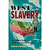 West of Slavery: The Southern Dream of a Transcontinental Empire (David J. Weber Series in the New Borderlands History)
