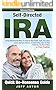 Retirement Planning: Using Self-Directed IRAs To Invest In Real Estate, Gold, Tax Liens, Loans, Startups, Bitcoin, Crowdfunding, Peer-To-Peer Platforms, Exotics & More