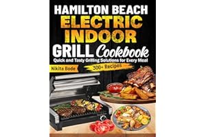 Hamilton Beach Electric Indoor Grill Cookbook: Quick and Tasty Grilling Solutions for Every Meal