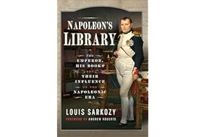 Napoleon's Library: The Emperor, His Books and Their Influence on the Napoleonic Era