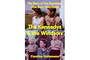 The Kennedys and the Windsors: The Story of Two Dynasties, One Born, One Made