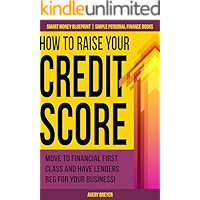 How to Raise Your Credit Score: Move to financial first class and have lenders beg for your business! (Simple Personal… book cover