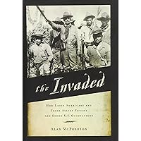 The Invaded: How Latin Americans and Their Allies Fought and Ended U.S. Occupations