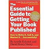 The Essential Guide to Getting Your Book Published: How to Write It, Sell It, and Market It . . . Successfully