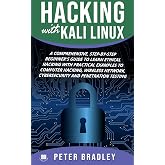 Hacking With Kali Linux : A Comprehensive, Step-By-Step Beginner's Guide to Learn Ethical Hacking With Practical Examples to Computer Hacking, Wireless Network, Cybersecurity and Penetration Testing
