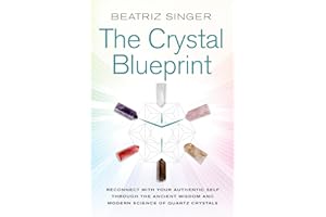 Crystal Blueprint: Reconnect with Your Authentic Self Through the Ancient Wisdom and Modern Scienceof Quartz Crystals