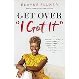 Get Over 'I Got It': How to Stop Playing Superwoman, Get Support, and Remember That Having It All Doesn’t Mean Doing It All A