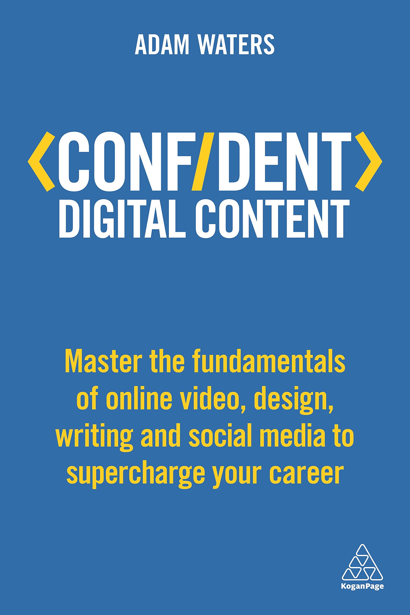 [- Confident Digital Content: Master the Fundamentals of Online Video, Design, Writing and Social M