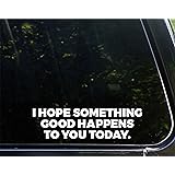 I Hope Something Good Happens to You Today - 8-3/4" x 2-1/4" - Vinyl Die Cut Decal/ Bumper Sticker for Windows, Cars, Trucks,