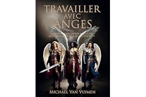 TRAVAILLER AVEC ANGES: APPRENDRE À COLLABORER AVEC LE CIEL ACCOMPLIR LA VOLONTÉ DE DIEU SUR TERRE (French Edition)