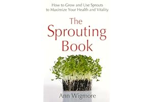 The Sprouting Book: How to Grow and Use Sprouts to Maximize Your Health and Vitality
