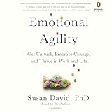 Emotional Agility: Get Unstuck, Embrace Change, and Thrive in Work and Life