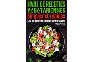 Livre de recettes végétariennes Simples et rapides: Les 150 recettes les plus savoureuses ! (French Edition)