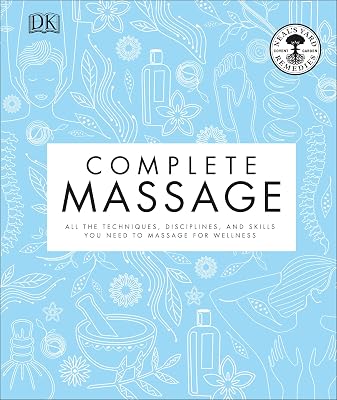 Complete Massage: All the Techniques, Disciplines, and Skills you need to Massage for Wellness