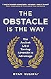 The Obstacle is the Way: The Ancient Art of Turning Adversity to Advantage