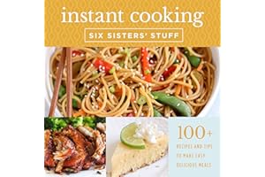 Instant Cooking With Six Sisters' Stuff: A Fast, Easy, and Delicious Way to Feed Your Family