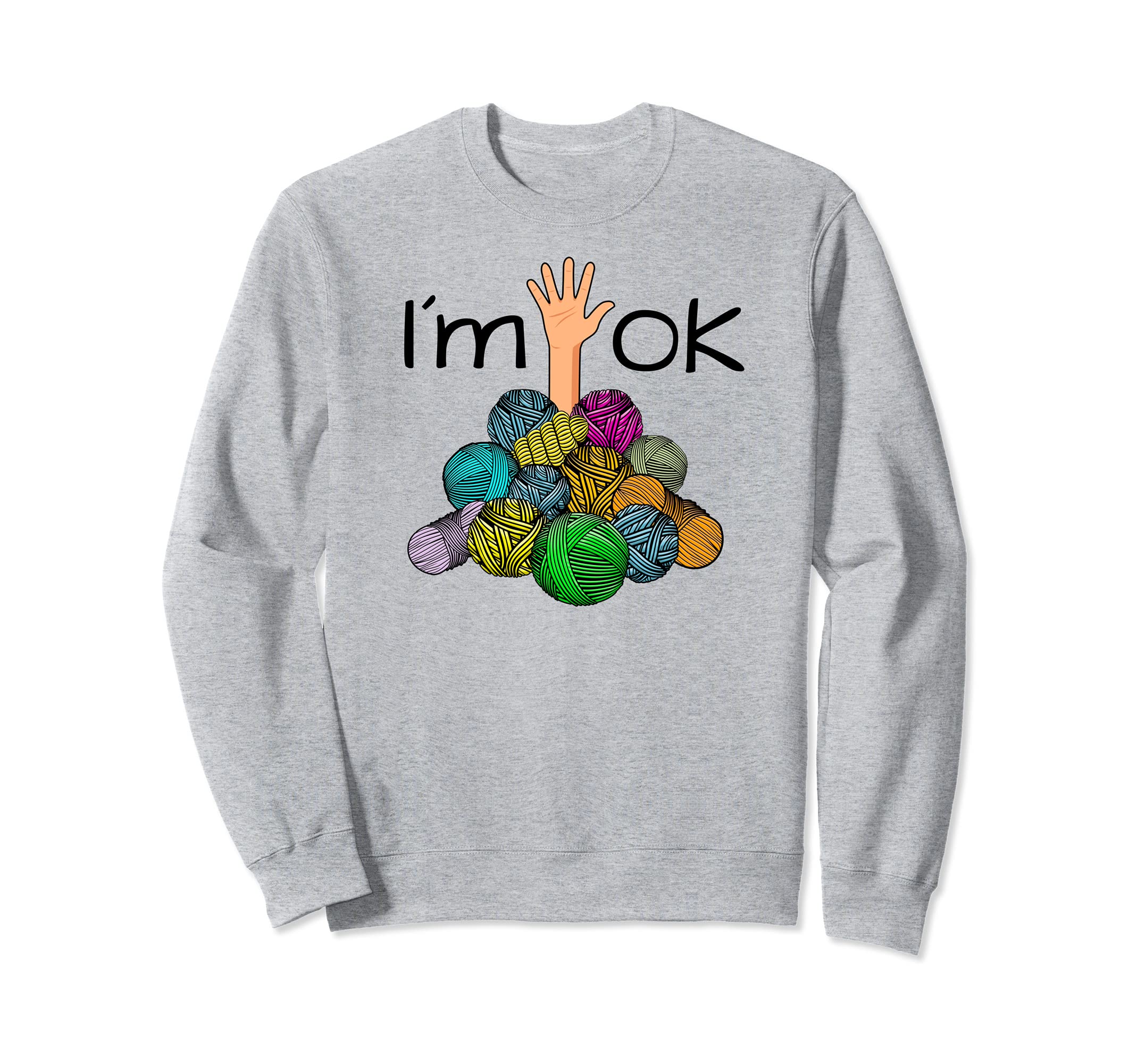 I’m Ok - Funny Crochet And Knitting Yarn Mess Sweatshirt