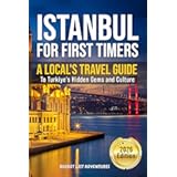 Istanbul For First Timers: A Local's Travel Guide To Turkiye's Hidden Gems and Culture