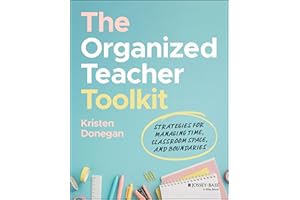 The Organized Teacher Toolkit: Strategies for Managing Time, Classroom Space, and Boundaries