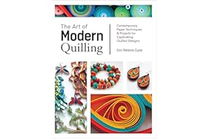The Art of Modern Quilling: Contemporary Paper Techniques & Projects for Captivating Quilled Designs