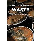The Literature of Waste: Material Ecopoetics and Ethical Matter