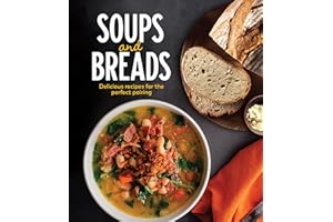 Soups and Breads: Delicious Recipes for the Perfect Pairing