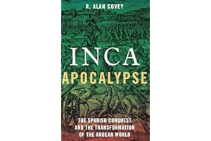 Inca Apocalypse: The Spanish Conquest and the Transformation of the Andean World