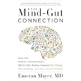The Mind-Gut Connection: How the Hidden Conversation Within Our Bodies Impacts Our Mood, Choices, and Overall Health ― A Groundbreaking Science Guide