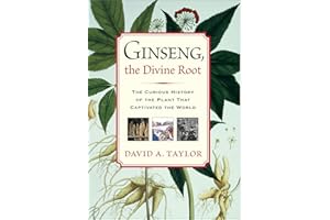 Ginseng, the Divine Root: The Curious History of the Plant That Captivated the World