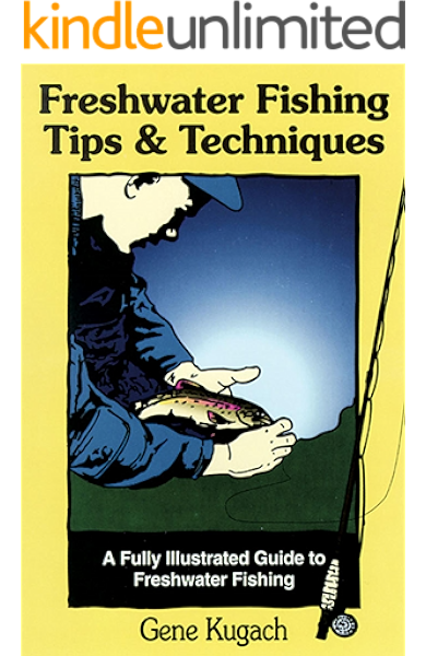 Amazon Com Freshwater Fishing Tips Techniques A Fully Illustrated Guide To Freshwater Fishing Ebook Kugach Gene Kindle Store
