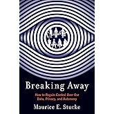 Breaking Away: How to Regain Control Over Our Data, Privacy, and Autonomy