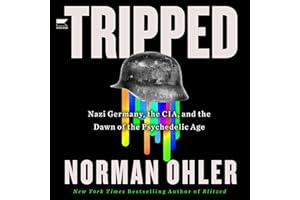 Tripped: Nazi Germany, the CIA, and the Dawn of the Psychedelic Age