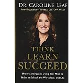 Think, Learn, Succeed: Understanding and Using Your Mind to Thrive at School, the Workplace, and Life