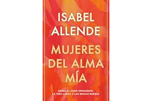 Mujeres del alma mía / The Soul of a Woman: Sobre el amor impaciente, la vida larga y las brujas buenas (Spanish Edition)