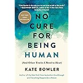 No Cure for Being Human: (And Other Truths I Need to Hear)