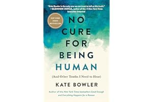 No Cure for Being Human: (And Other Truths I Need to Hear)
