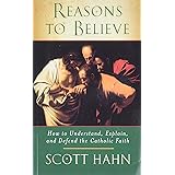 Reasons to Believe: How to Understand, Explain and Defend the Catholic Faith