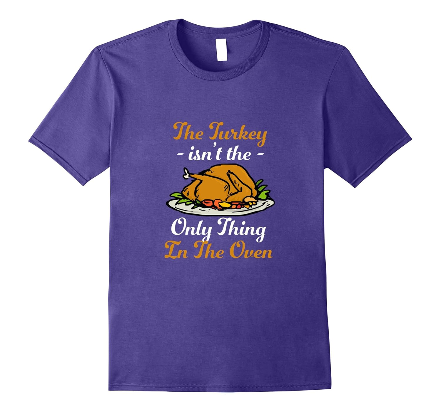 Funny The Turkey Isn't the Only Thing in the Oven T-Shirt-ANZ