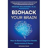 Biohack Your Brain: How to Boost Cognitive Health, Performance & Power