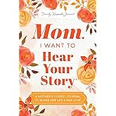 Mom, I Want to Hear Your Story: A Mother's Guided Journal To Share Her Life & Her Love (Hear Your Story Books)