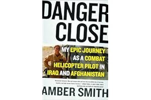 Danger Close: My Epic Journey as a Combat Helicopter Pilot in Iraq and Afghanistan