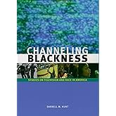 Channeling Blackness: Studies on Television and Race in America (Media and African Americans)