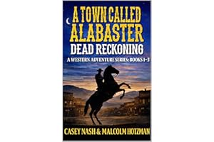 A Town Called Alabaster: Dead Reckoning: Books 1 - 3: A Western Adventure Series (Alabaster Western Series Book 4)