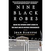 Nine Black Robes: Inside the Supreme Court's Drive to the Right and Its Historic Consequences