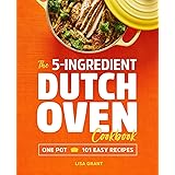The 5-Ingredient Dutch Oven Cookbook: One Pot, 101 Easy Recipes