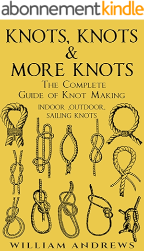Download Knots: The Complete Guide Of Knots- Indoor Knots, Outdoor Knots And Sailbot Knots (Knot Tying, Splicing , Ropework,Macrame Book 1) (English Edition) PDF